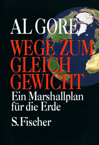 Wege zum Gleichgewicht : ein Marshallplan für die Erde. Al Gore. Mit einem Vorw. von Hans Immler. Aus dem Amerikan. von Frank Hörmann und Walter Brumm - Gore, Albert