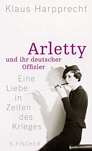 Arletty und ihr deutscher Offizier. Eine Liebe in Zeiten des Krieges. Mit Literaturhinweisen. - Harpprecht, Klaus