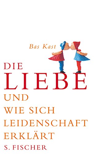 Die Liebe und wie sich Leidenschaft erklärt. - Kast, Bas