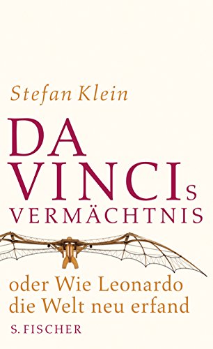 Da Vincis Vermächtnis oder wie Leonardo die Welt neu erfand. - Klein, Stefan