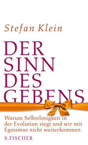 Der Sinn des Gebens Warum Selbstlosigkeig in der Evolution siegt und wir mit Egoismus nicht weiterkommen