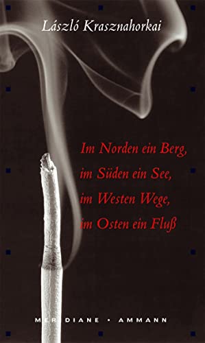 Im Norden ein Berg, im Süden ein See, im Westen Wege, im Osten ein Fluß : Von der Darmstädter Jury als Buch des Monats Mai 2005 ausgezeichnet - László Krasznahorkai