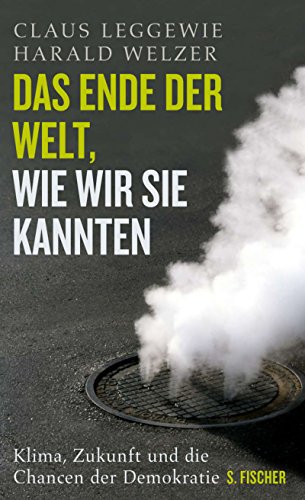 Das Ende der Welt, wie wir sie kannten. Klima, Zukunft und die Chancen der Demokratie.