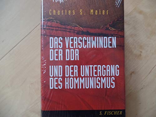 Das Verschwinden der DDR und der Untergang des Kommunismus / Charles S. Maier. Aus dem Amerikan. von Klaus Binder und Bernd Leineweber - Maier, Charles S. (Verfasser)