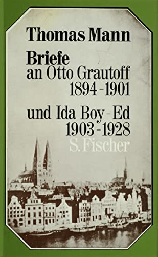 Briefe an Otto Grautoff, 1894-1901, und Ida Boy-Ed, 1903-1928 - Mann, Thomas; De Mendelssohn, Peter; Grautoff, Otto; Boy-Ed, Ida