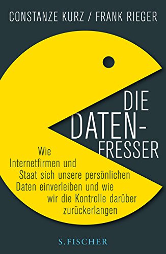 Die Datenfresser: Wie Internetfirmen und Staat sich unsere persönlichen Daten einverleiben und wie wir die Kontrolle darüber zurückerlangen Wie Internetfirmen und Staat sich unsere persönlichen Daten einverleiben und wie wir die Kontrolle darüber zurückerlangen - Kurz, Constanze und Frank Rieger