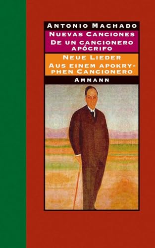 Nuevas canciones/Neue Lieder 1917-1930 und De un cancionero apocrifo/Aus einem apokryphen Cancionero 1924-1936 | Gedichte und Prosa, Dt/span - Antonio Machado