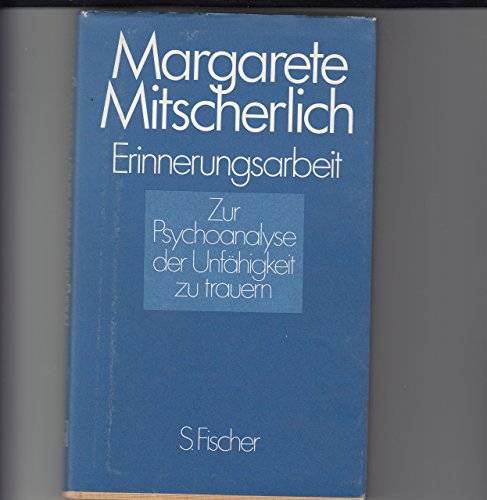 Erinnerungsarbeit : zur Psychoanalyse d. Unfähigkeit zu trauern.