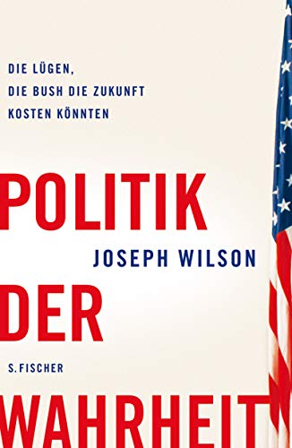 9783100492203: Die Politik der Wahrheit: Die Lgen, die Bush die Zukunft kosten knnten