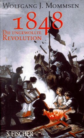 1848 : die ungewollte Revolution ; die revolutionären Bewegungen in Europa 1830 - 1849. - Mommsen, Wolfgang J.
