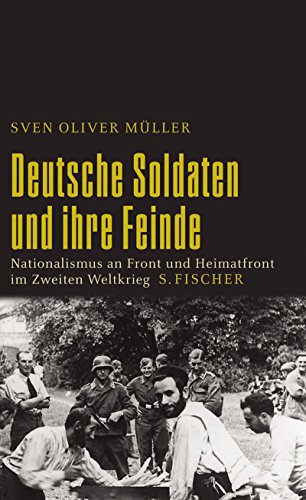 9783100507075: Deutsche Soldaten und ihre Feinde: Nationalismus an Front und Heimatfront im Zweiten Weltkrieg