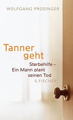 9783100590305: Tanner geht: Sterbehilfe - Ein Mann plant seinen Tod