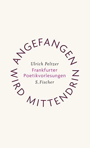 Stock image for Angefangen wird mittendrin: Frankfurter Poetikvorlesungen for sale by medimops