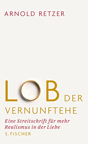 9783100629449: Lob der Vernunftehe: Eine Streitschrift fr mehr Realismus in der Liebe