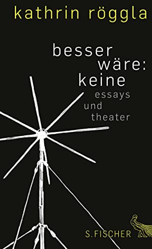 besser wäre: keine: Essays und Theater - Röggla, Kathrin