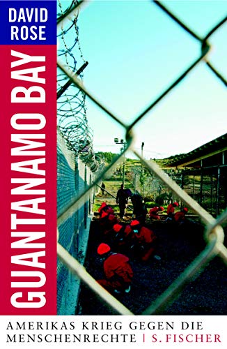 Guantanamo Bay. Amerikas Krieg gegen die Menschenrechte - Rose, David