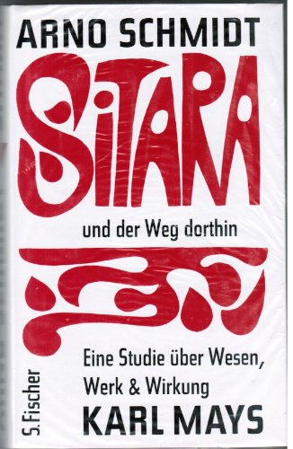 Sitara und der Weg dorthin. Eine Studie über Wesen, Werk und Wirkung Karl May's - Schmidt, Arno