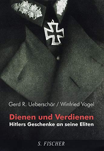 Dienen und Verdienen. Hitlers Geschenke an seine Eliten. - Ueberschär, Gerd R. und Winfried Vogel
