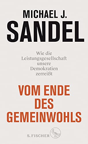 Vom Ende des Gemeinwohls : Wie die Leistungsgesellschaft unsere Demokratien zerreißt - Michael J. Sandel