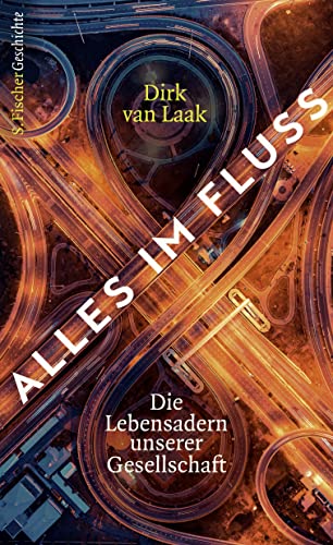 Alles im Fluss: Die Lebensadern unserer Gesellschaft - Geschichte und Zukunft der Infrastruktur - Laak, Dirk van