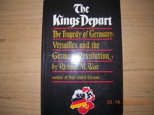 Stock image for The Kings Depart. The Tragedy of Germany: Versailles and the German Revolution for sale by Solr Books