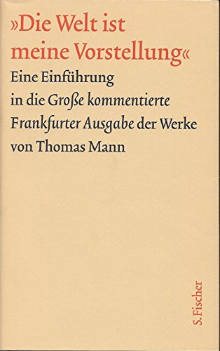 "Die Welt ist meine Vorstellung": Eine Einführung in die "Große kommentierte Frankfurter Ausgabe"...
