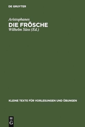 Die Frösche: Mit ausgewählten antiken Scholien (Kleine Texte für Vorlesungen und Übungen, Band 66) - Süss Wilhelm, Aristophanes