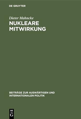 9783110018202: Nukleare Mitwirkung: Die Bundesrepublik Deutschland in der Atlantischen Allianz 19541970: 6 (Beitrge Zur Auswrtigen Und Internationalen Politik)