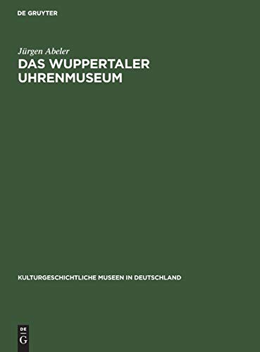Das Wuppertaler Uhrenmuseum (Kulturgeschichtliche Museen in Deutschland, 12) (German Edition) (9783110024692) by Abeler, JÃ¼rgen