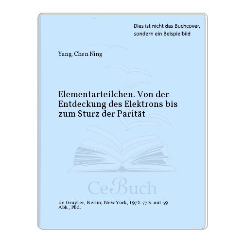 Elementarteilchen. Von der Entdeckung des Elektrons bis zum Sturz der Parität