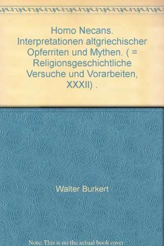 Homo Necans: Interpretationen altgriechischer Opferriten und Mythen (Religionsgeschichtliche Versuche und Vorarbeiten) - Burkert, Walter