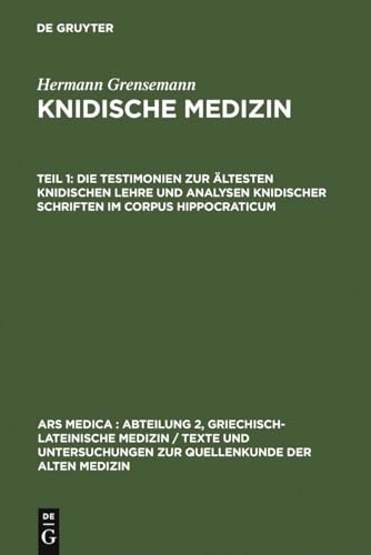 Knidische Medizin Teil 1: Die Testimonien zur ältesten knidischen Lehre und Analysen knidischer S...