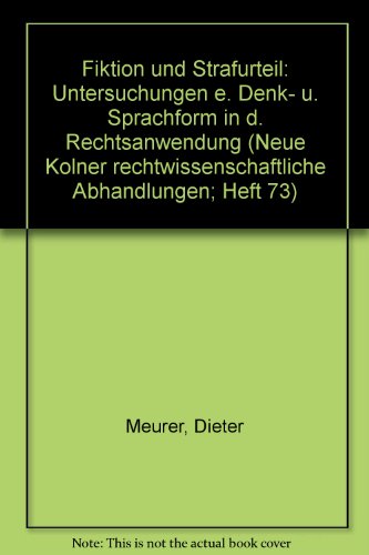 Fiktion und Strafurteil: Untersuchungen e. Denk- u. Sprachform in d. Rechtsanwendung (Neue KoÌˆlner rechtwissenschaftliche Abhandlungen; Heft 73) (German Edition) (9783110042009) by Meurer, Dieter