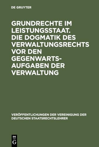 Grundrechte im Leistungsstaat. Die Dogmatik des Verwaltungsrechts vor den Gegenwartsaufgaben der Verwaltung: Berichte und Diskussionen auf der Tagung ... Staatsrechtslehrer, 30) (German Edition) (9783110042238) by [???]