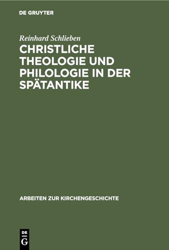 Christliche Theologie und Philologie in der Spätantike. Die schulwissenschasftlichen Methoden der...