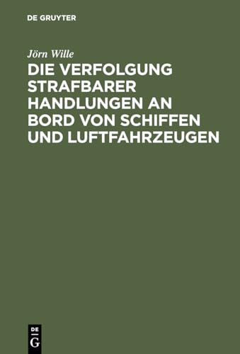 Die Verfolgung strafbarer Handlungen an Bord von Schiffen und Luftfahrzeugen (German Edition) (9783110048988) by Wille, JÃ¶rn