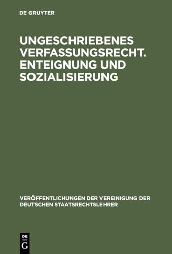 9783110060126: Ungeschriebenes Verfassungsrecht. Enteignung und Sozialisierung: Verhandlungen der Tagung der Deutschen Staatsrechtslehrer zu Gttingen am 18. und 19. ... Der Vereinigung Der Deutschen Staatsrecht)