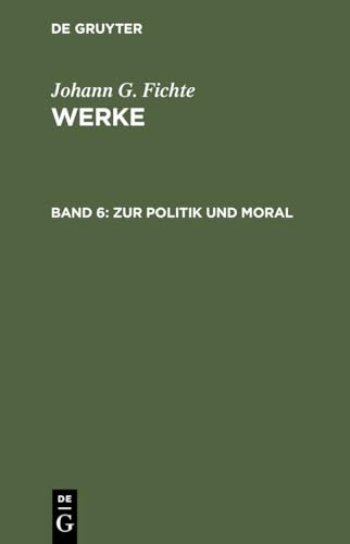 Stock image for Werke, 11 Bde., Bd.6, Zur Politik und Moral. (Johann G. Fichte: Werke). for sale by Antiquariat Bernhardt