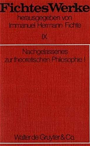 Fichtes Werke, Band IX: Nachgelassenes zur theoretischen Philosophie I.