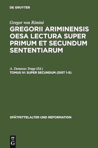 Imagen de archivo de Gregorii Ariminensis OESA Lectura super primum et secundum sententiarum. Tom. IV: Super Secundum (Dist 1-5). Ed.: A. Damasus Trapp. a la venta por Antiquariat Kai Gro