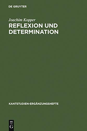 Reflexion und Determination (Kantstudien-ErgÃ¤nzungshefte, 108) (German Edition) (9783110066173) by Kopper, Joachim