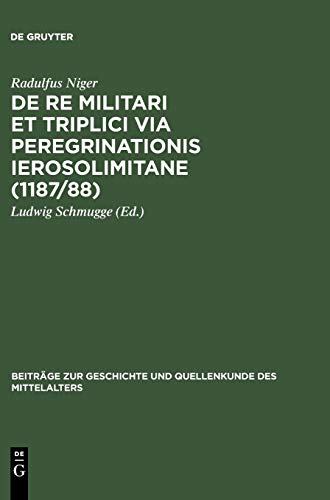 De re militari et triplici via peregrinationis Ierosolimitane (1187/88) (BeitrÃ¤ge zur Geschichte und Quellenkunde des Mittelalters, 6) (German Edition) (9783110068276) by Niger, Radulfus