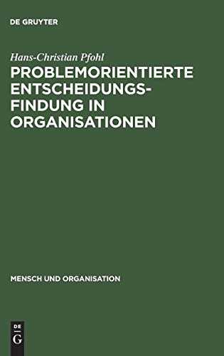 Problemorientierte Entscheidungsfindung in Organisationen (Mensch und Organisation, 5) (German Edition) (9783110070934) by Pfohl, Hans-Christian