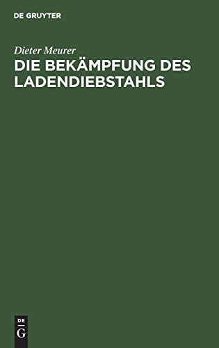 Die BekÃ¤mpfung des Ladendiebstahls: Wirtschaftlich-rechtliche ErwÃ¤gungen und Daten zur kriminalpolitischen Situation (German Edition) (9783110071306) by Meurer, Dieter