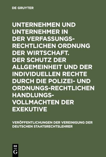 Unternehmen und Unternehmer in der verfassungsrechtlichen Ordnung der Wirtschaft. Der Schutz der Allgemeinheit und der individuellen Rechte durch die polizei- und ordnungsrechtlichen Handlungsvollmachten der Exekutive / Hans-Uwe Erichsen und Franz-Ludwig Knemeyer. In Heidelberg vom 6. - 9. Oktober 1976 / Vereinigung der Deutschen Staatsrechts. - Saladin, Peter, Hans-Jürgen Papier und Hans-Uwe Erichsen