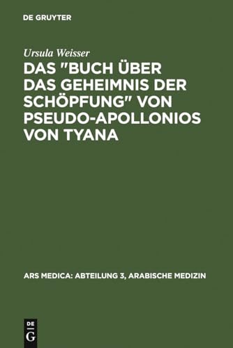 Das "Buch Ã¼ber das Geheimnis der SchÃ¶pfung" von Pseudo-Apollonios von Tyana (Ars Medica: Abteilung 3, Arabische Medizin, 2) (German Edition) (9783110073331) by Weisser, Ursula