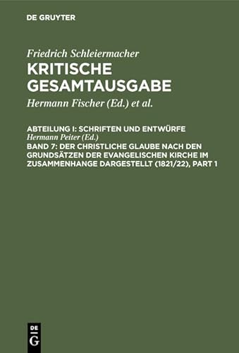 Kritische Gesamtausgabe, Bd.7, Der christliche Glaube 1821/22: Nach den Grundsätzen der evangelischen Kirche im Zusammenhange dargestellt (1821/22) . Schriften und Entwürfe, Band 7) Peiter, Hermann - Friedrich Schleiermacher