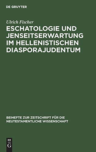 Eschatologie und Jenseitserwartung im hellenistischen Diasporajudentum (Beihefte zur Zeitschrift fÃ¼r die neutestamentliche Wissenschaft, 44) (German Edition) (9783110075953) by Fischer, Ulrich