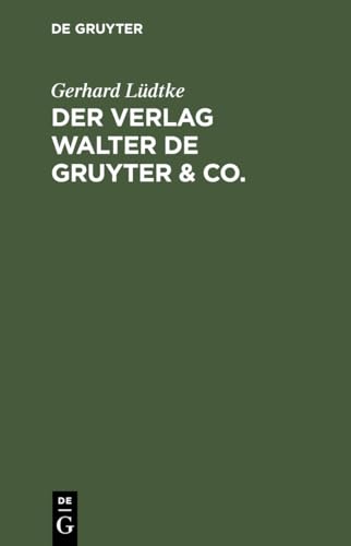 Der Verlag Walter de Gruyter & Co. (Reprint). Skizzen aus der Geschichte der seinen Aufbau bilden...