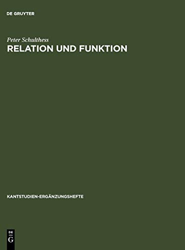 Relation und Funktion: Eine systematische und entwicklungsgeschichtliche Untersuchung zur theoretischen Philosophie Kants (Kantstudien-ErgÃ¤nzungshefte, 113) (German Edition) (9783110084399) by Schulthess, Peter